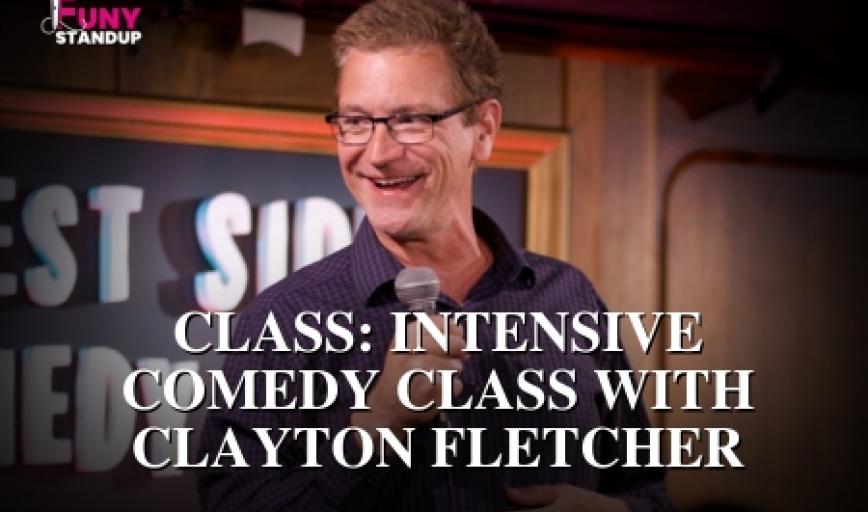 CLASS:  Intensive Comedy Class with Clayton Fletcher